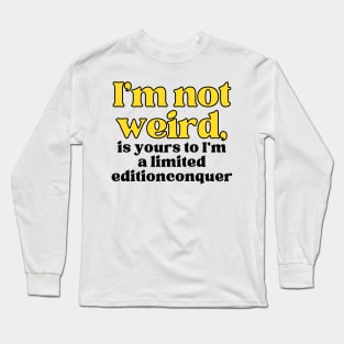 I'm not weird I'm a limited edition funny Long Sleeve T-Shirt